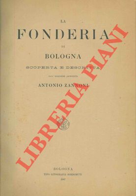 La fonderia di Bologna scoperta e descritta.