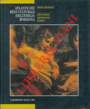 Atlante dei beni culturali dell'Emilia Romagna. Primo volume. I beni artistici. I beni degli arti...