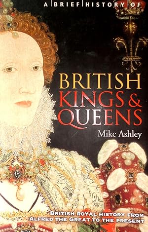 A Brief History of British Kings and Queens : British Royal History from Alfred the Great to the ...