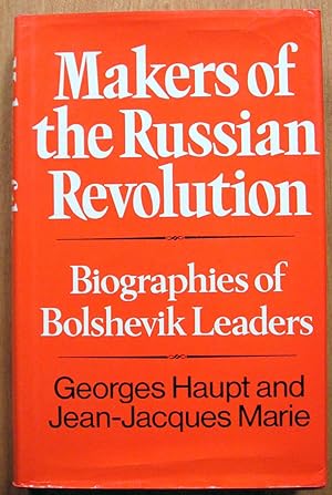 Makers of the Russian Revolution. Biographies of Bolshevik Leaders