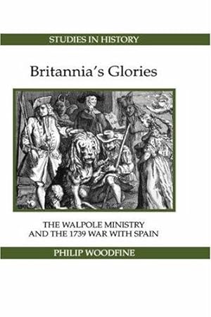 Britannia's Glories: The Walpole Ministry and the 1739 War with Spain.; (Royal Historical Society...