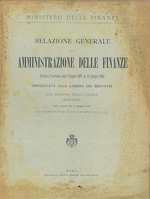 Relazione generale sulla amministrazione delle finanze durante l'esercizio dal 1° luglio 1907 al ...