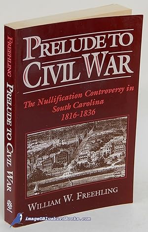 Prelude to Civil War: The Nullification Controversy in South Carolina, 1816-1836