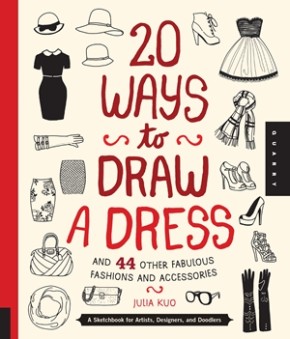 20 Ways to Draw a Dress and 44 Other Fabulous Fashions and Accessories: A Sketchbook for Artists,...