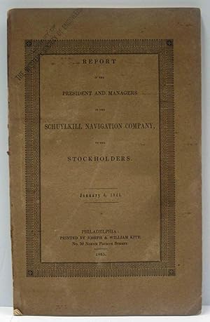 REPORT OF THE PRESIDENT AND MANAGERS OF THE SCHUYLKILL NAVIGATION CO. TO THE STOCKHOLDERS, JANUAR...