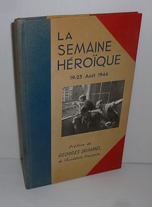 La semaine héroïque 19-25 août 1944. Préface de Georges Duhamel. Paris. SEPE. 1944.