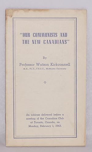 Our Communists and the New Canadians: An address delivered before a meeting of the Canadian Club ...