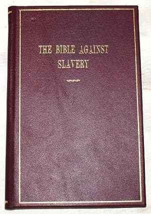 The Bible against slavery : an inquiry into the patriarchal and Mosaic systems on the subject of ...