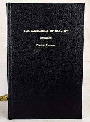 The Barbarism of Slavery: Speech of Hon. Charles Sumner on the Bill for the Admission of Kansas a...