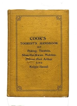 Cook's Handbook for Tourists to Peking, Tientsin, Shan-Hai-Kwan, Mukden, Dairen, Port Arthur, and...