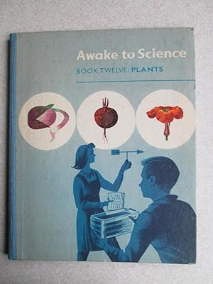 Awake To Science. Book Twelve. Plants
