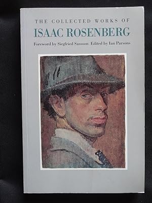 THE COLLECTED WORKS OF ISAAC ROSENBERG Poetry, Prose, Letters, Paintings and Drawings