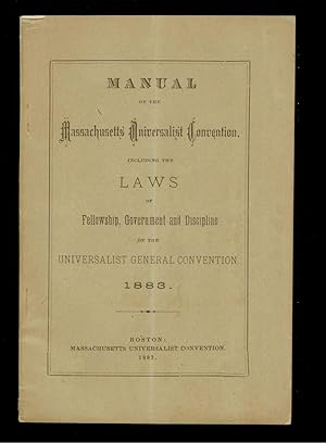 Manual of the Massachusetts Universalist Convention. Including the Laws of Fellowship, Government...