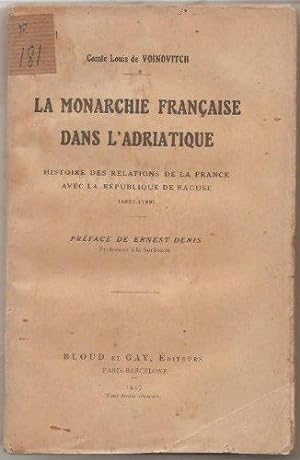 La monarchie française dans l'Adriatique. Histoire des relations de la France avec la République ...