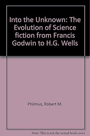 Into The Unknown: The Evolution of Science Fiction from Francis Godwin to H.G. Wells