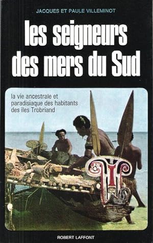 Les Seigneurs des Mers Du Sud : La Vie Ancestrale et Paradisiaque Des Habitants Des Îles Trobriand