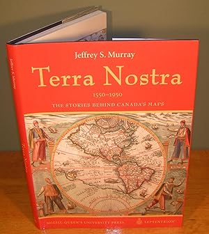 TERRA NOSTRA THE STORIES BEHIND CANADA’S MAPS 1550-1950