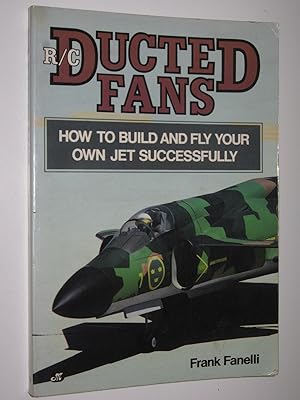 R/C Ducted Fans : How to Build and Fly Your Own Jet Successfully