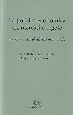La politica economica tra mercati e regole: scritti in ricordo di Luciano Stella.