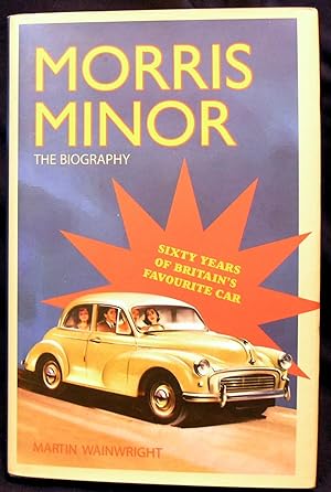 Morris Minor: The Biography - Sixty Years of Britain's Favourite Car