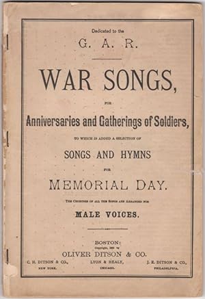 War Songs, for Anniversaries and Gatherings of Soldiers, to Which is Added a Selection of Songs a...