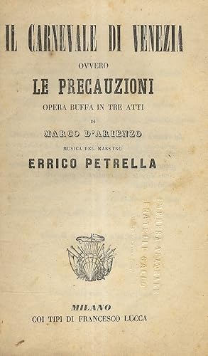 Il Carnevale di Venezia ovvero le Precauzioni. Opera buffa in tre atti di Marco D'Arienzo. Musica...
