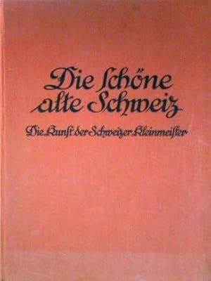 Die schone alte Schweiz. Die Kunst der Schweizer Kleinmeister.