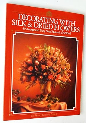 Decorating with Silk & Dried Flowers: 80 Arrangements Using Floral Materials of All Kinds
