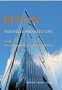Berlin, nouvelle architecture - guide des constructions de 1989 à aujourd'hui -