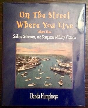 On The Street Where You Live: Sailors, Solicitors, and Stargazers of Early Victoria (Volume Three)
