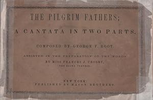 PILGRIM FATHERS; A CANTATA IN TWO PARTS. Composed by George F. Root assisted in the preparation o...