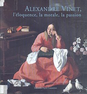 Alexandre Vinet : L'éloquence, la morale, la passion, [exposition, Lausanne, Musée Arlaud, 1997] ...