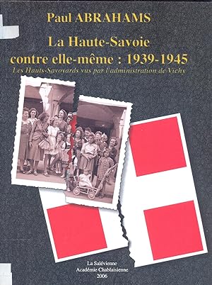 La Haute-Savoie contre elle-même: 1939-1945. Les Hauts-Savoyards vus par l'administration de Vichy.