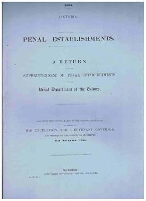 PENAL ESTABLISHMENTS A Return from the Superintendent of Penal Establishments Upon the Penal Depa...