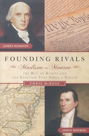 Founding Rivals. Madison vs. Monroe, the Bill of Rights, and the Election That Saved a Nation.
