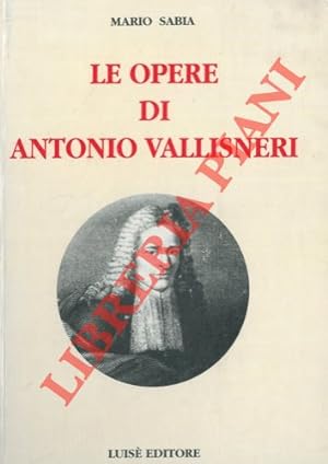 Le opere di Antonio Vallisneri. Medico e naturalista reggiano (1661-1730). Bibliografia ragionata...