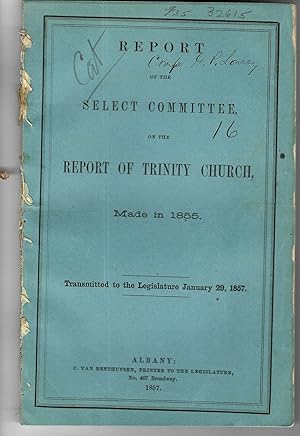 REPORT OF THE SELECT COMMITTEE ON THE REPORT OF TRINITY CHURCH, MADE IN 1855. TRANSMITTED TO THE ...