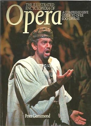 Illustrated Encyclopaedia Of Opera, The : A Comprehensive Guide To Over 500 Operas