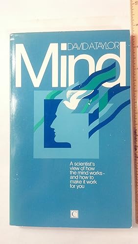 Mind: A Scientist's View of How the Mind Works - And How to Make It Work for You