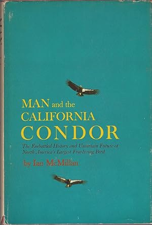 Man And The California Condor: The Embattled History And Uncertain Future Of North America's Larg...