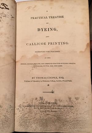 A Practical Treatise on Dyeing, and Callicoe Printing: Exhibiting the Processes in the French, Ge...