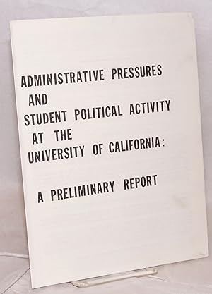 Administrative pressures and student political activity at the University of California: a prelim...