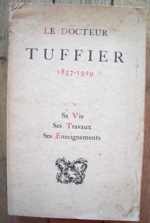 le Docteur TUFFIER - 1857-1929 - sa vie, ses travaux, ses enseignements