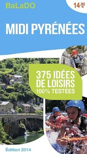 GUIDE BALADO ; Midi Pyrénées ; 375 idées de loisirs 100 testées ; édition 2014