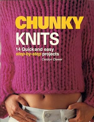 CHUNKY KNITS; 14 Quick and Easy Step-by-Step Projects