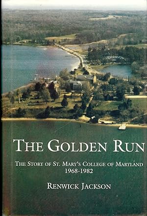 THE GOLDEN RUN: STORY ST. MARY'S COLLEGE MARYLAND 1968-1982