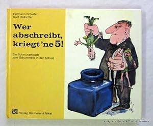 Wer abschreibt, kriegt'ne 5! Ein Schmunzelbuch zum Schummeln in der Schule. Frankfurt, Bärmeier &...