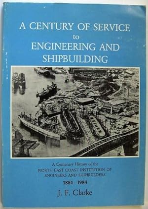A Century of Service to Engineering and Shipbuilding: A Centenary History of the North East Coast...