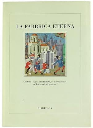 LA FABBRICA ETERNA. Cultura, logica strutturale, conservazione delle cattedrali gotiche.: