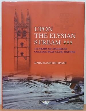 Upon the Elysian Stream: 150 Years of Magdalen College Boat Club, Oxford [Signed copy]